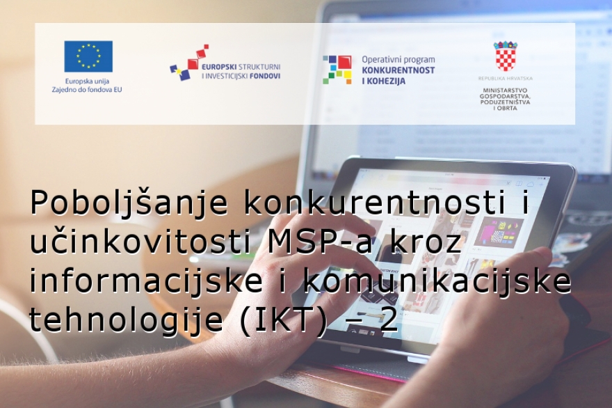Objavljen Poziv na dostavu projektnih prijedloga „Poboljšanje konkurentnosti i učinkovitosti MSP-a kroz informacijske i komunikacijske tehnologije (IKT) – 2“